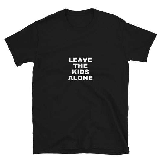 Leave The Kids Alone - Unisex T-Shirt